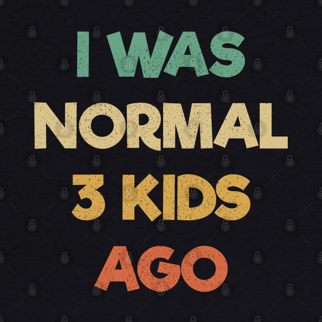 Funny Mom Shirt, I Was Normal Three Kids Ago Shirt, Gift For Mom, Mom Birthday Tee, Cute Mom Shirt, Mom Gift T-Shirt, Funny Mama Shirt by Just Be Cool Today